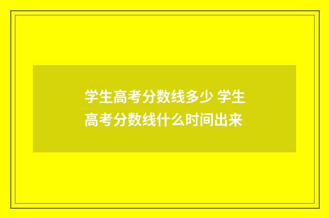 学生高考分数线多少 学生高考分数线什么时间出来