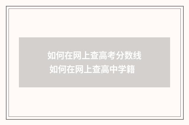 如何在网上查高考分数线 如何在网上查高中学籍