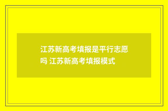 江苏新高考填报是平行志愿吗 江苏新高考填报模式
