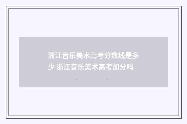 浙江音乐美术高考分数线是多少 浙江音乐美术高考加分吗