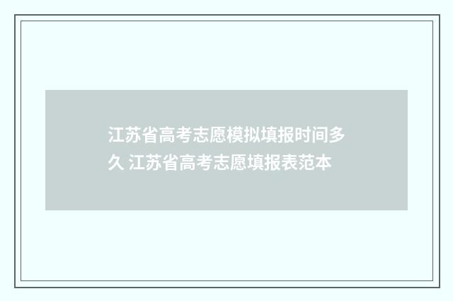 江苏省高考志愿模拟填报时间多久 江苏省高考志愿填报表范本
