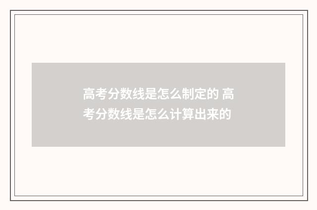 高考分数线是怎么制定的 高考分数线是怎么计算出来的