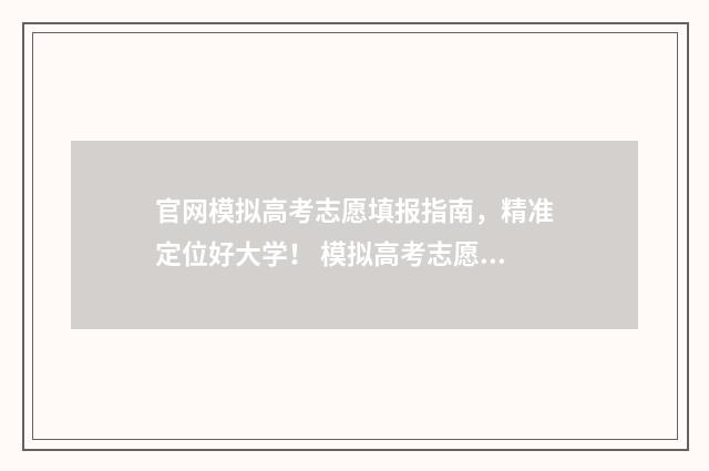 官网模拟高考志愿填报指南，精准定位好大学！ 模拟高考志愿填报入口