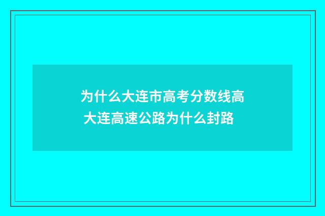 为什么大连市高考分数线高 大连高速公路为什么封路