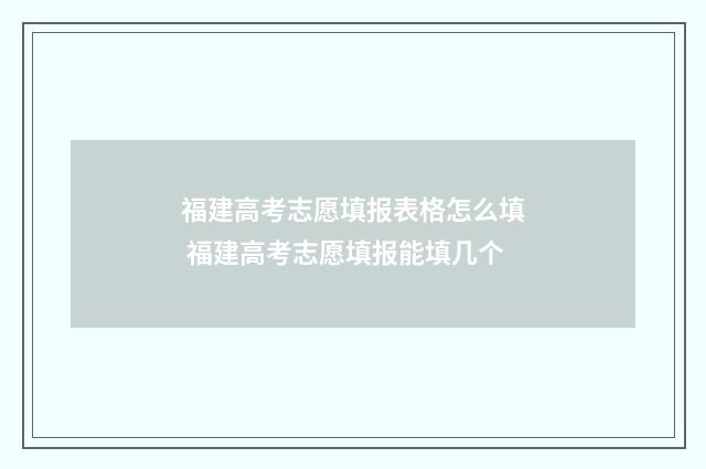 福建高考志愿填报表格怎么填 福建高考志愿填报能填几个