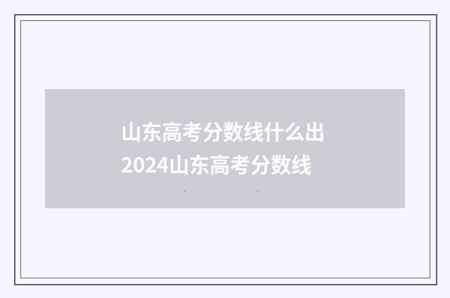 山东高考分数线什么出 2024山东高考分数线
