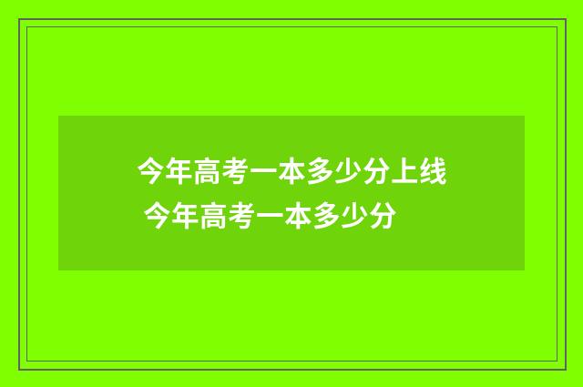 今年高考一本多少分上线 今年高考一本多少分