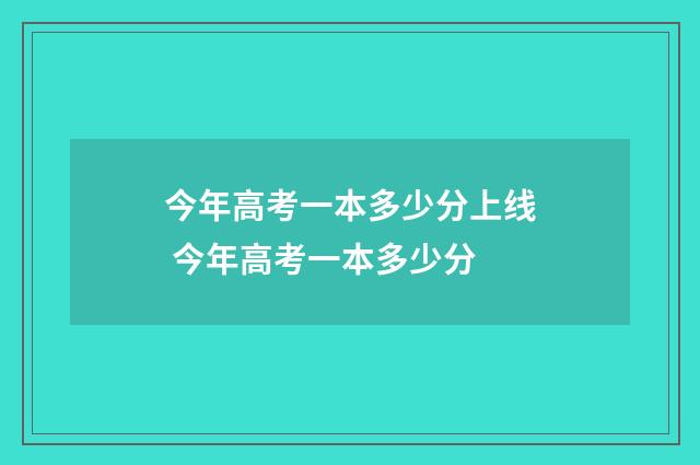 今年高考一本多少分上线 今年高考一本多少分