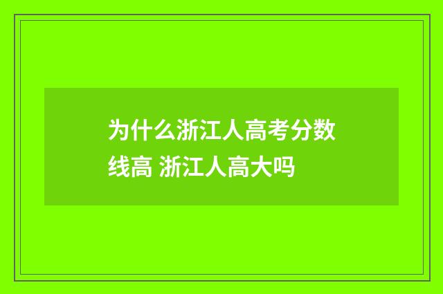 为什么浙江人高考分数线高 浙江人高大吗