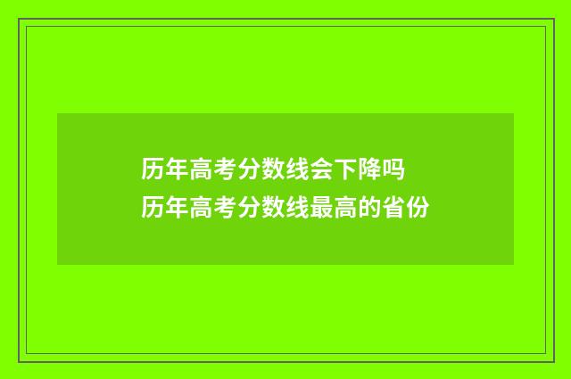 历年高考分数线会下降吗 历年高考分数线最高的省份