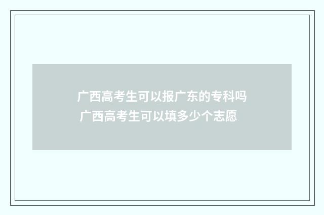 广西高考生可以报广东的专科吗 广西高考生可以填多少个志愿
