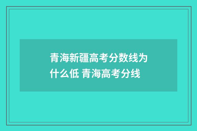 青海新疆高考分数线为什么低 青海高考分线