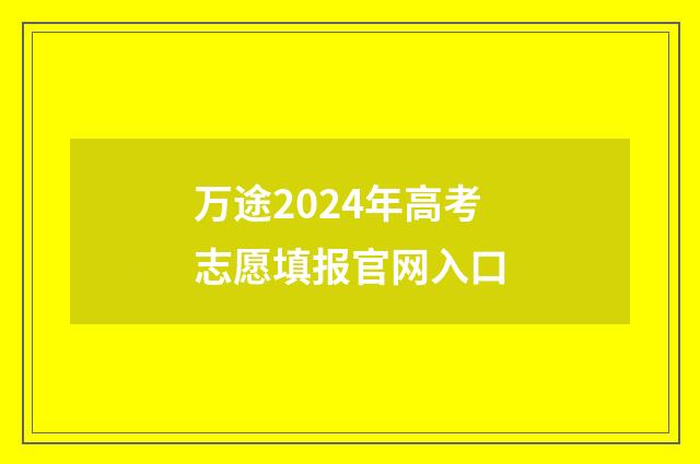 万途2024年高考志愿填报官网入口