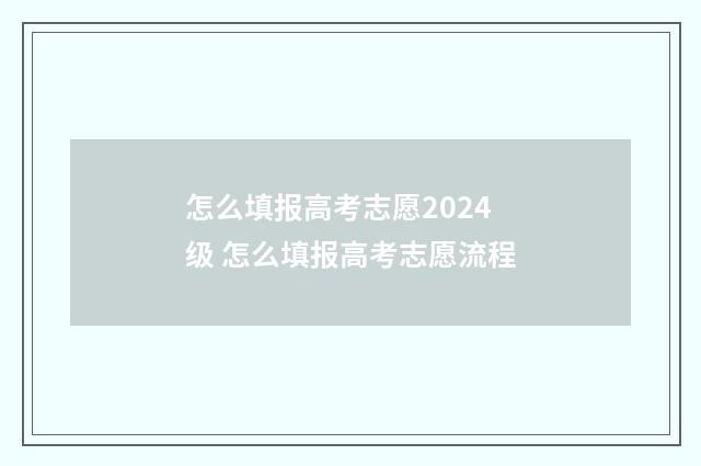 怎么填报高考志愿2024级 怎么填报高考志愿流程