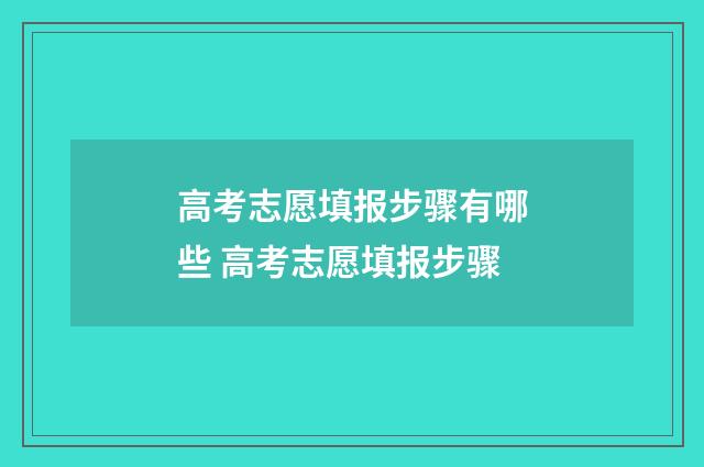 高考志愿填报步骤有哪些 高考志愿填报步骤