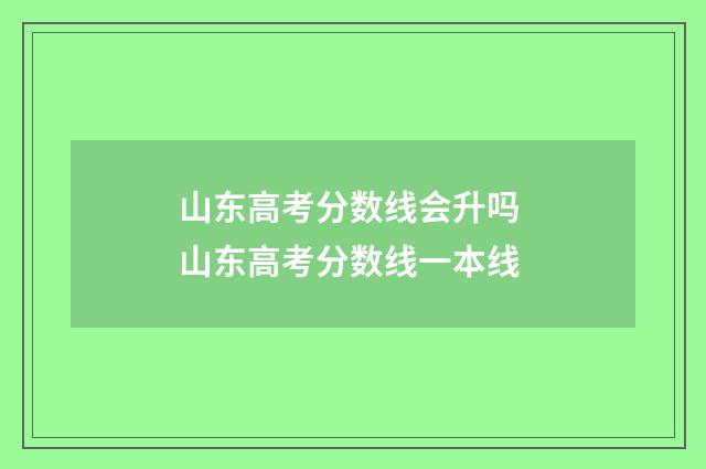 山东高考分数线会升吗 山东高考分数线一本线