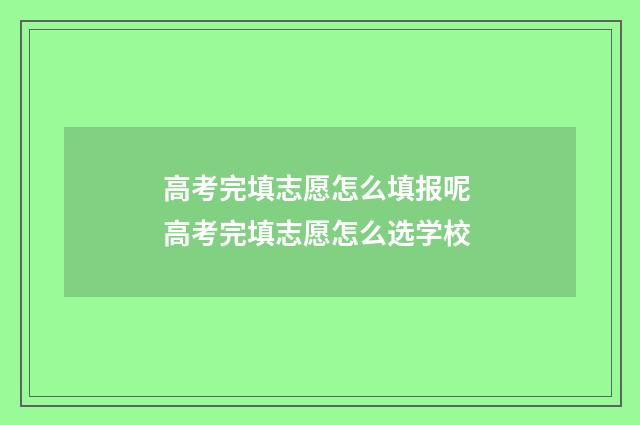 高考完填志愿怎么填报呢 高考完填志愿怎么选学校