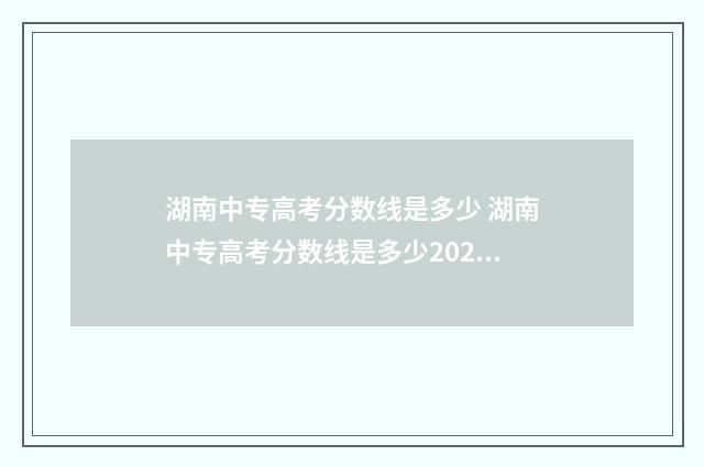 湖南中专高考分数线是多少 湖南中专高考分数线是多少2024