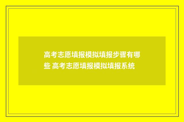 高考志愿填报模拟填报步骤有哪些 高考志愿填报模拟填报系统