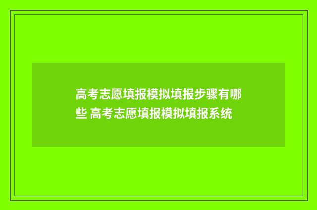 高考志愿填报模拟填报步骤有哪些 高考志愿填报模拟填报系统