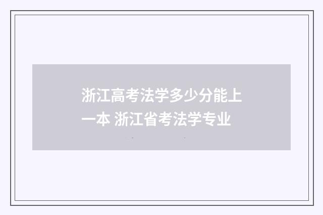 浙江高考法学多少分能上一本 浙江省考法学专业