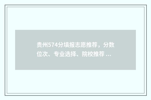 贵州574分填报志愿推荐，分数位次、专业选择、院校推荐 贵州高考570分应填哪些大学理科