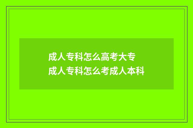 成人专科怎么高考大专 成人专科怎么考成人本科
