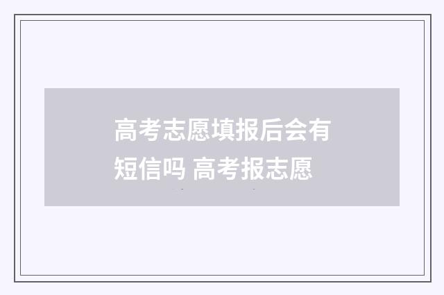 高考志愿填报后会有短信吗 高考报志愿