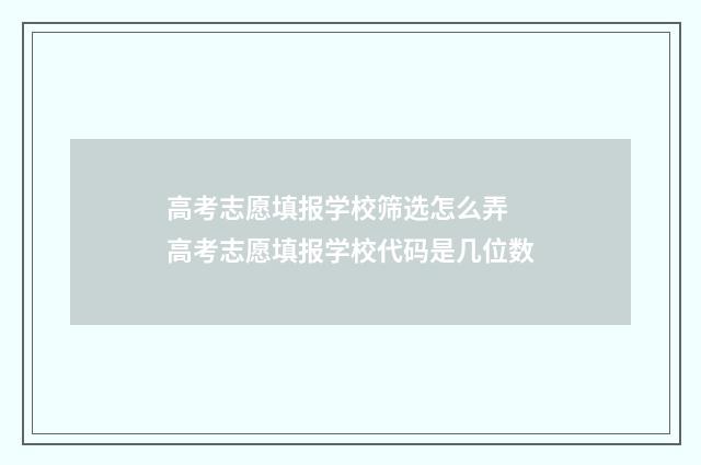 高考志愿填报学校筛选怎么弄 高考志愿填报学校代码是几位数