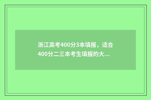 浙江高考400分3本填报，适合400分二三本考生填报的大学 浙江高考400分什么水平