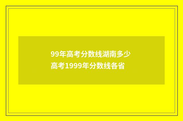 99年高考分数线湖南多少 高考1999年分数线各省