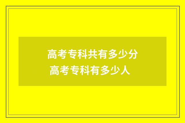 高考专科共有多少分 高考专科有多少人