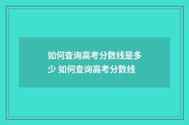 如何查询高考分数线是多少 如何查询高考分数线