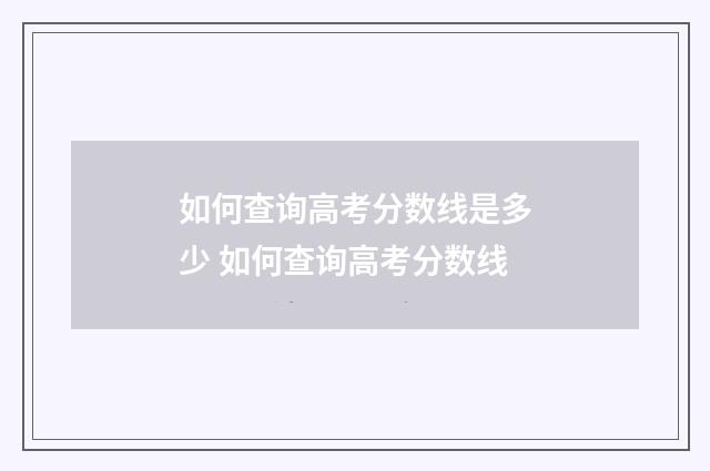 如何查询高考分数线是多少 如何查询高考分数线