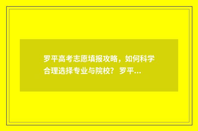 罗平高考志愿填报攻略，如何科学合理选择专业与院校？ 罗平一中平高学校录取通知书