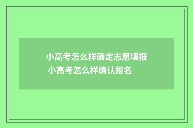 小高考怎么样确定志愿填报 小高考怎么样确认报名
