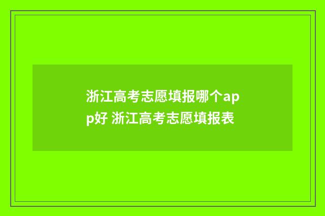 浙江高考志愿填报哪个app好 浙江高考志愿填报表