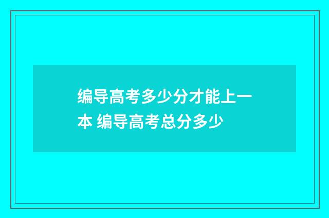 编导高考多少分才能上一本 编导高考总分多少
