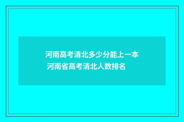 河南高考清北多少分能上一本 河南省高考清北人数排名