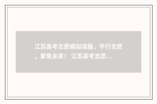 江苏高考志愿模拟填报，平行志愿，聚焦未来！ 江苏高考志愿模拟填报