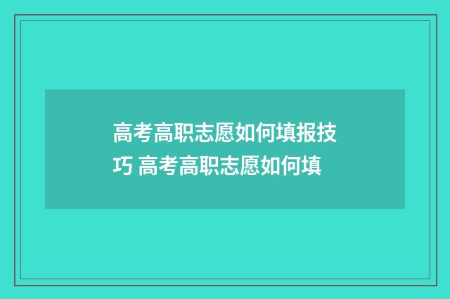 高考高职志愿如何填报技巧 高考高职志愿如何填