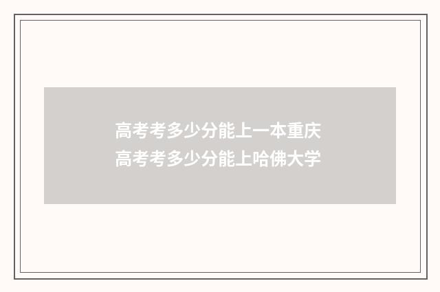 高考考多少分能上一本重庆 高考考多少分能上哈佛大学