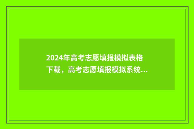 2024年高考志愿填报模拟表格下载，高考志愿填报模拟系统入口 大未来高考志愿填报官网