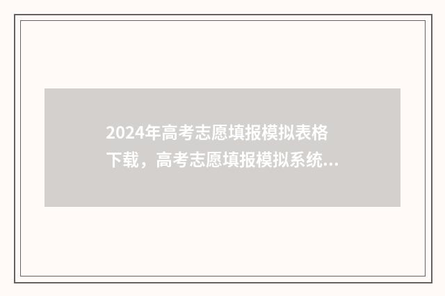 2024年高考志愿填报模拟表格下载，高考志愿填报模拟系统入口 大未来高考志愿填报官网