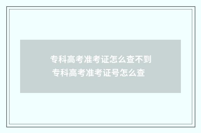 专科高考准考证怎么查不到 专科高考准考证号怎么查