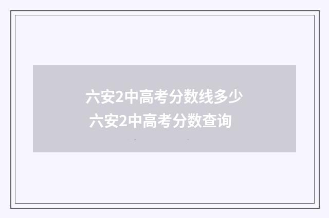 六安2中高考分数线多少 六安2中高考分数查询