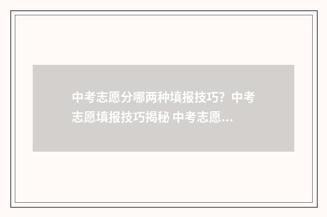 中考志愿分哪两种填报技巧？中考志愿填报技巧揭秘 中考志愿三个档次有什么区别