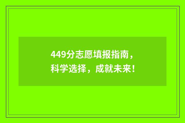 449分志愿填报指南，科学选择，成就未来！