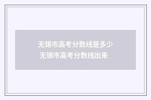 无锡市高考分数线是多少 无锡市高考分数线出来