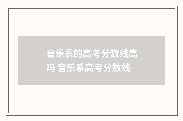 音乐系的高考分数线高吗 音乐系高考分数线